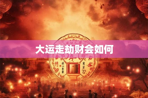 大运走劫财会如何