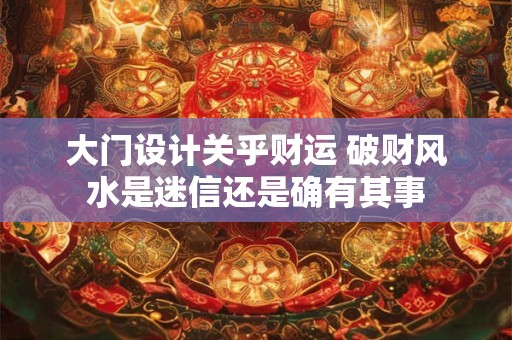 大门设计关乎财运 破财风水是迷信还是确有其事