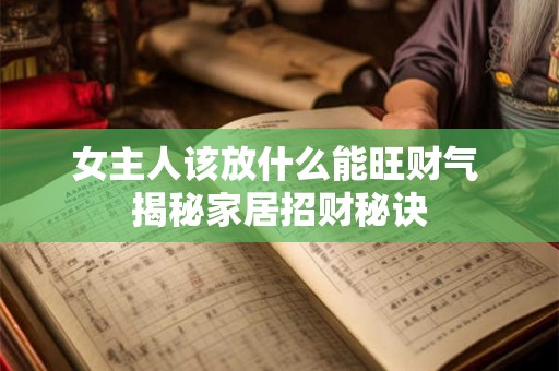 女主人该放什么能旺财气 揭秘家居招财秘诀