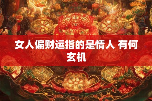 女人偏财运指的是情人 有何玄机