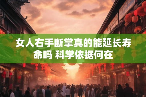 女人右手断掌真的能延长寿命吗 科学依据何在