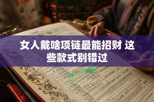 女人戴啥项链最能招财 这些款式别错过