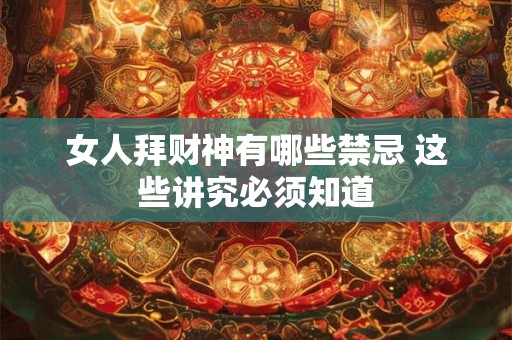 女人拜财神有哪些禁忌 这些讲究必须知道