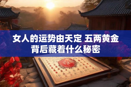 女人的运势由天定 五两黄金背后藏着什么秘密