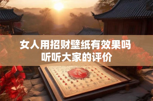 女人用招财壁纸有效果吗 听听大家的评价