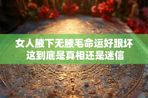 女人腋下无腋毛命运好跟坏 这到底是真相还是迷信