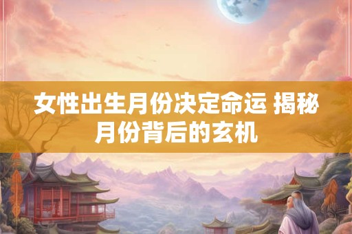 女性出生月份决定命运 揭秘月份背后的玄机