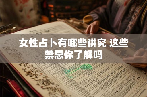 女性占卜有哪些讲究 这些禁忌你了解吗
