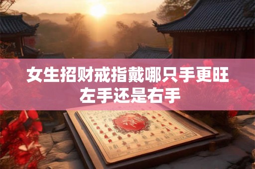 女生招财戒指戴哪只手更旺 左手还是右手