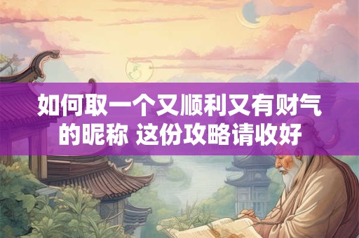 如何取一个又顺利又有财气的昵称 这份攻略请收好