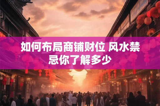 如何布局商铺财位 风水禁忌你了解多少