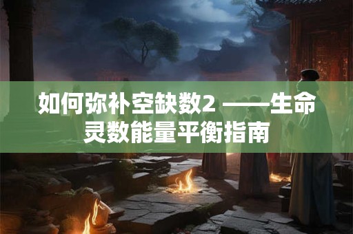 如何弥补空缺数2 ——生命灵数能量平衡指南