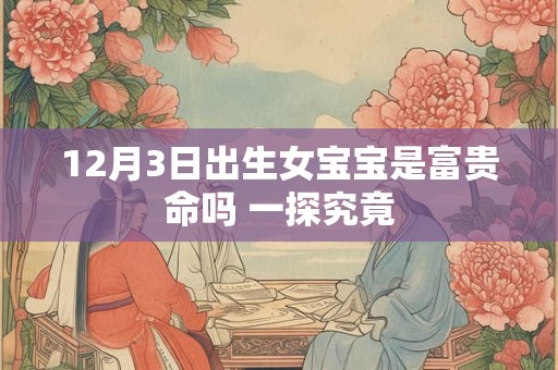 12月3日出生女宝宝是富贵命吗 一探究竟