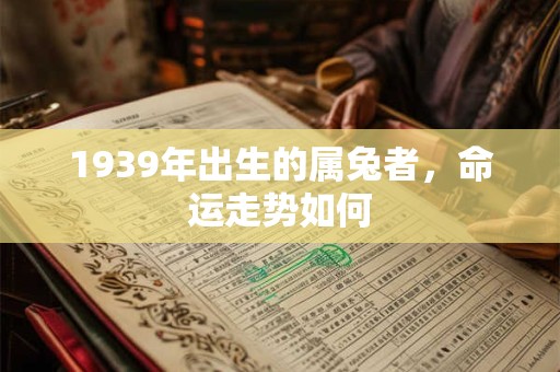 1939年出生的属兔者，命运走势如何