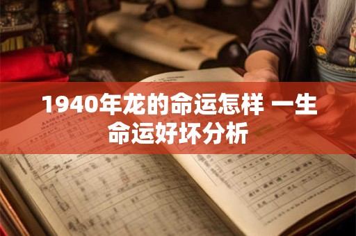 1940年龙的命运怎样 一生命运好坏分析