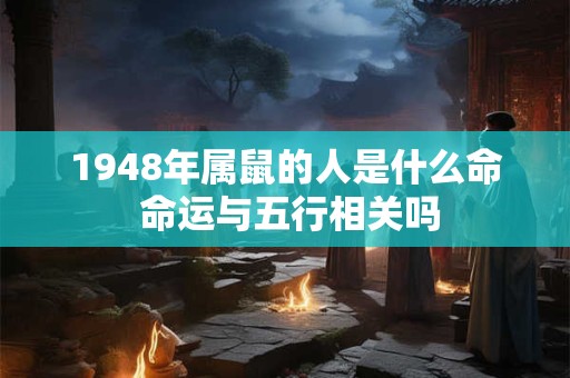 1948年属鼠的人是什么命 命运与五行相关吗