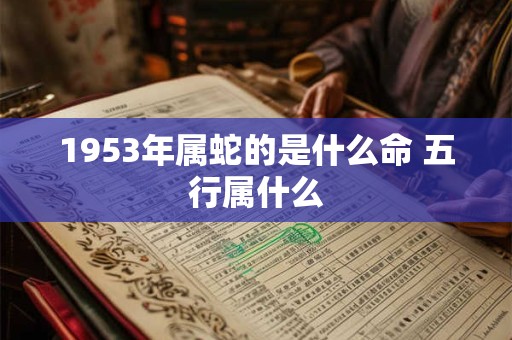 1953年属蛇的是什么命 五行属什么