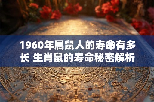 1960年属鼠人的寿命有多长 专家为您解答
