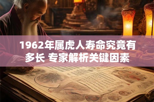 1962年属虎人能活多久 这些因素影响寿命