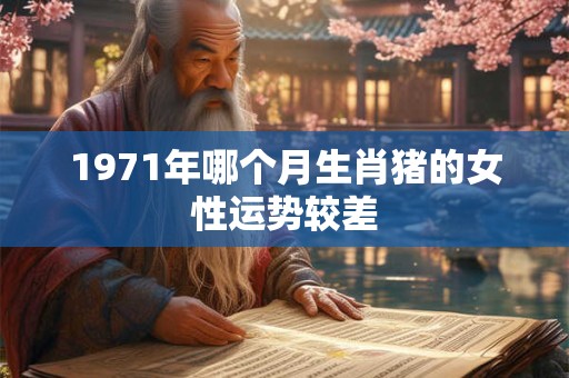 1971年哪个月生肖猪的女性运势较差