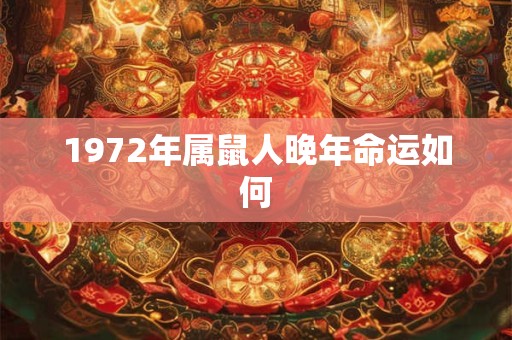 1972年属鼠人晚年命运如何