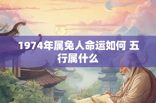 1974年属兔人命运如何 五行属什么