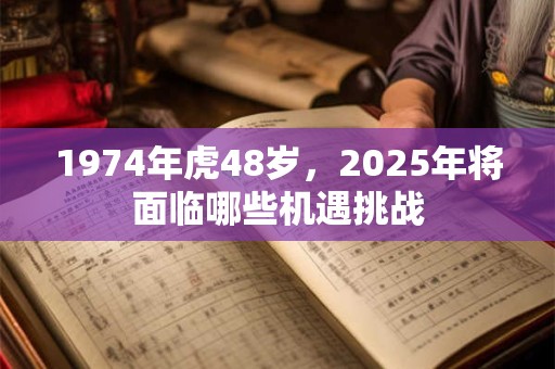 1974年虎48岁，2025年将面临哪些机遇挑战