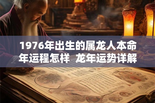 1976年出生的属龙人本命年运程怎样  龙年运势详解