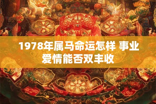 1978年属马命运怎样 事业爱情能否双丰收