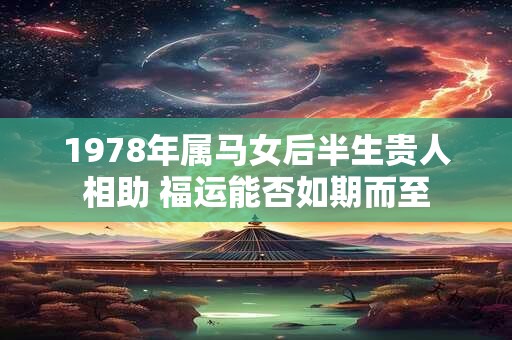 1978年属马女后半生贵人相助 福运能否如期而至