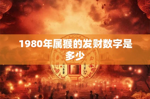 1980年属猴的发财数字是多少