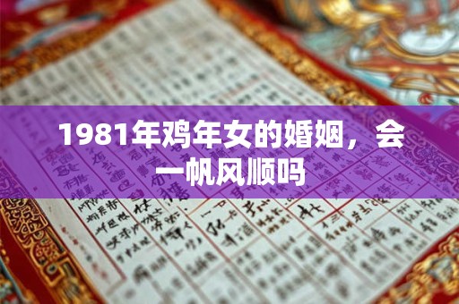 1981年鸡年女的婚姻，会一帆风顺吗