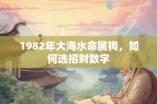 1982年大海水命女人财运如何 命里是否藏富贵