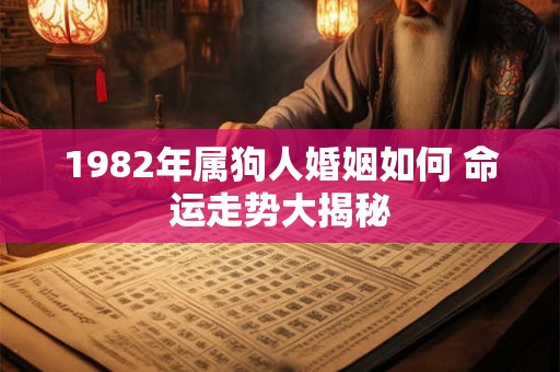 1982年属狗人婚姻如何 命运走势大揭秘