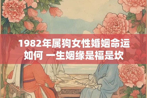 1982年属狗女的婚姻运势如何 命运是否顺利
