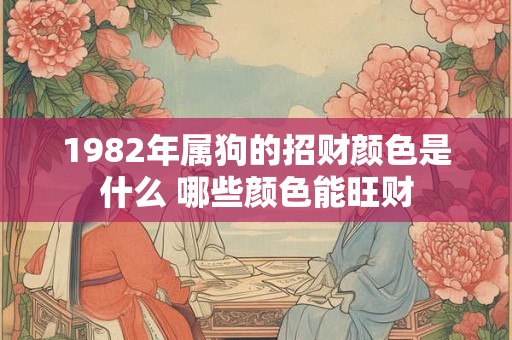 1982年属狗的招财数字是什么 快来一探究竟