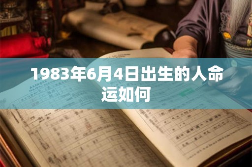 1983年6月4日出生的人命运如何
