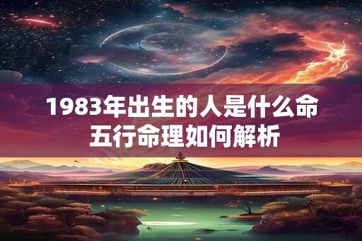 1983年出生的人是什么命 五行命理如何解析