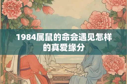 1984属鼠的命会遇见怎样的真爱缘分