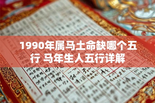 1990年属马土命缺哪个五行 马年生人五行详解