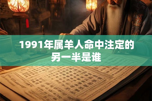 1991年属羊人命中注定的另一半是谁