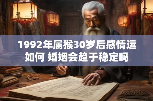 1992年属猴30岁后感情运如何 婚姻会趋于稳定吗