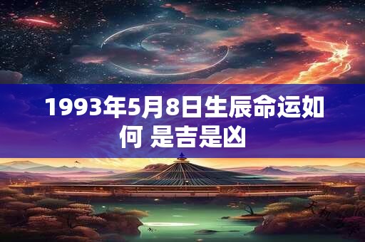1993年5月8日生辰命运如何 是吉是凶