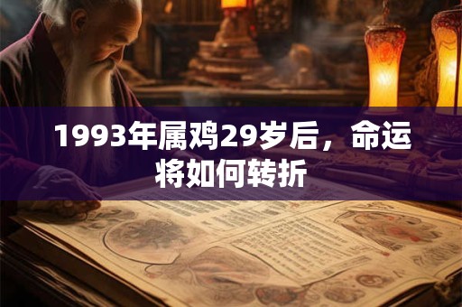 1993年属鸡29岁后，命运将如何转折