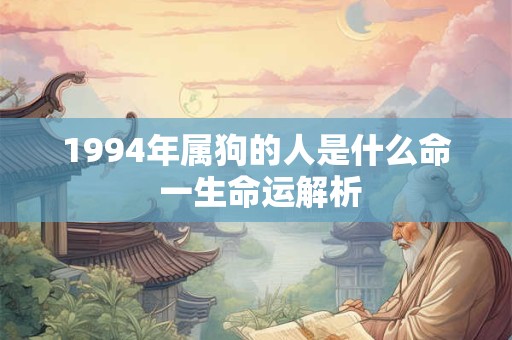 1994年属狗的人是什么命 一生命运解析