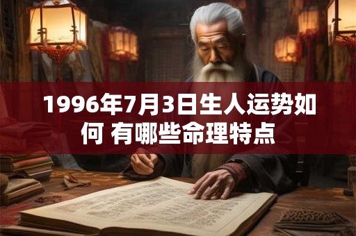 1996年7月3日生人运势如何 有哪些命理特点