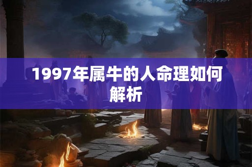 1997年属牛的人命理如何解析