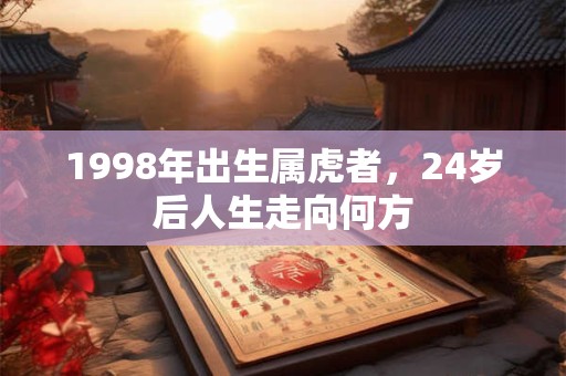 1998年出生属虎者，24岁后人生走向何方