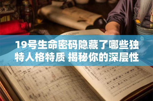 19号生命密码隐藏了哪些独特人格特质 揭秘你的深层性格