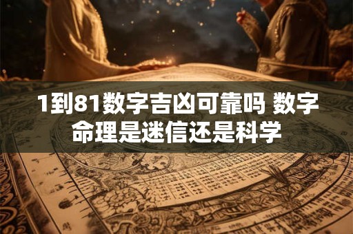 1到81数字吉凶可靠吗 数字命理是迷信还是科学